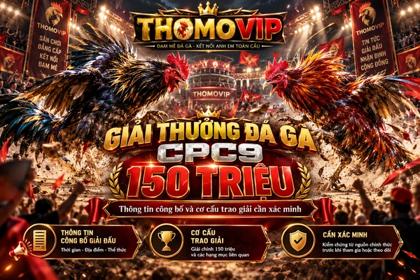 Giải thưởng đá gà CPC9 150 triệu THOMOVIP với hình ảnh hai chiến kê và thông tin cơ cấu trao giải cần xác minh.