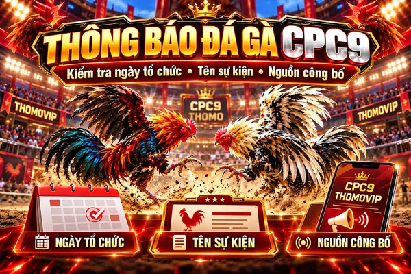 Thông báo đá gà CPC9 THOMOVIP với ngày tổ chức, tên sự kiện và nguồn công bố.